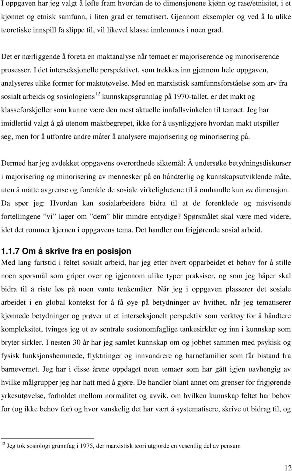 Det er nærliggende å foreta en maktanalyse når temaet er majoriserende og minoriserende prosesser.