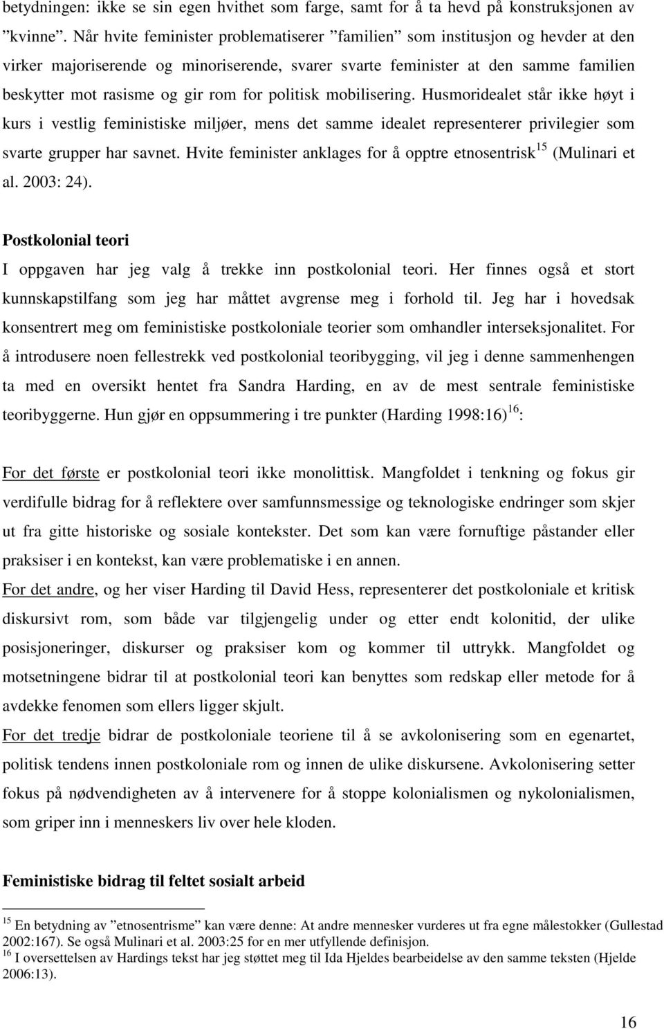 for politisk mobilisering. Husmoridealet står ikke høyt i kurs i vestlig feministiske miljøer, mens det samme idealet representerer privilegier som svarte grupper har savnet.