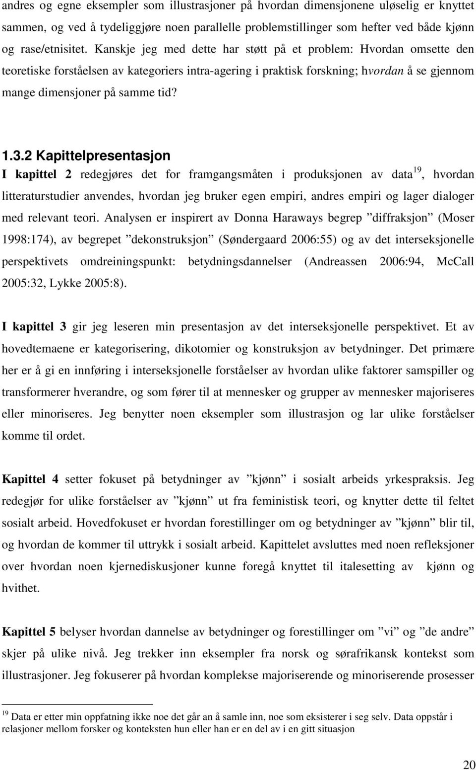 2 Kapittelpresentasjon I kapittel 2 redegjøres det for framgangsmåten i produksjonen av data 19, hvordan litteraturstudier anvendes, hvordan jeg bruker egen empiri, andres empiri og lager dialoger