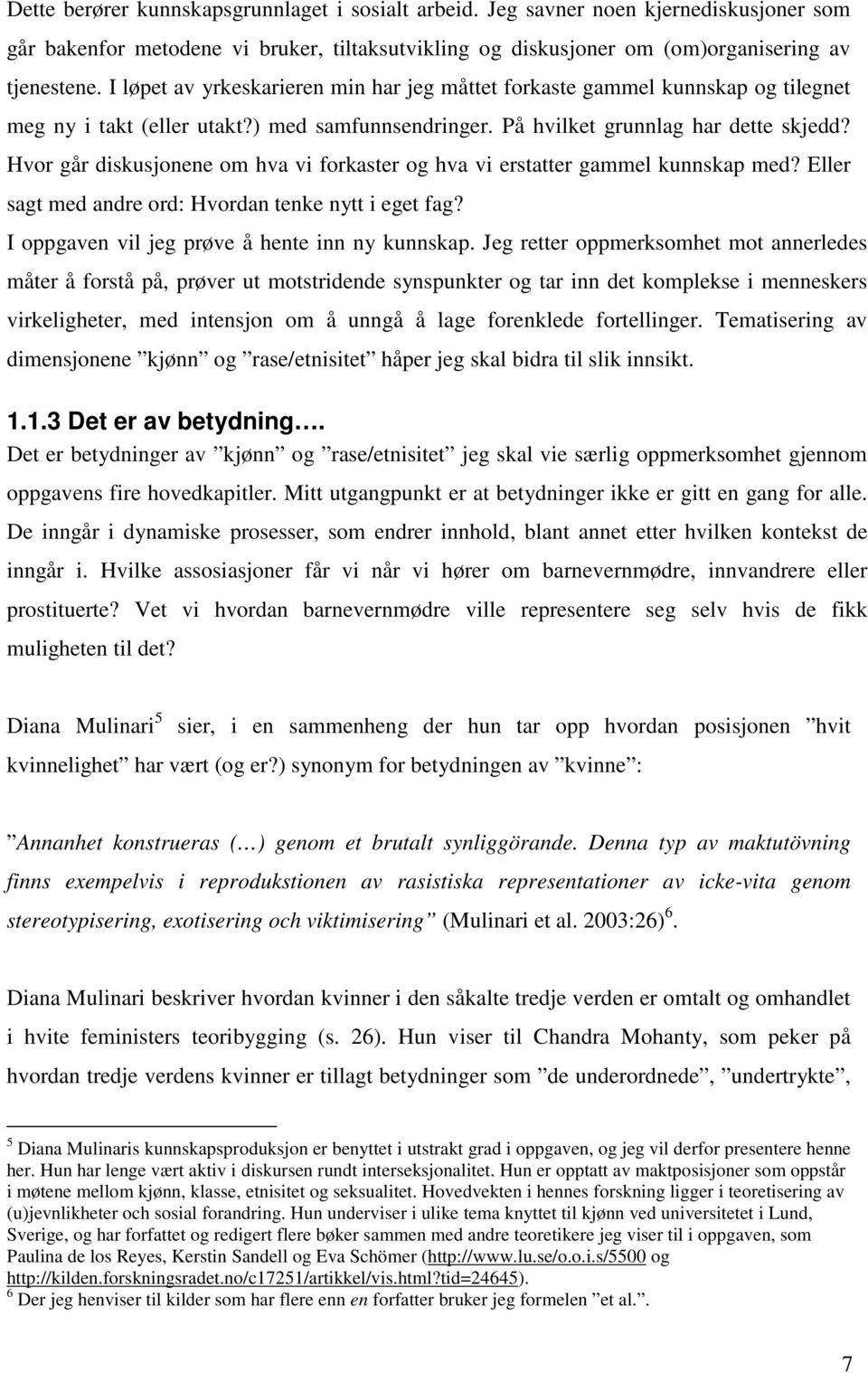 Hvor går diskusjonene om hva vi forkaster og hva vi erstatter gammel kunnskap med? Eller sagt med andre ord: Hvordan tenke nytt i eget fag? I oppgaven vil jeg prøve å hente inn ny kunnskap.