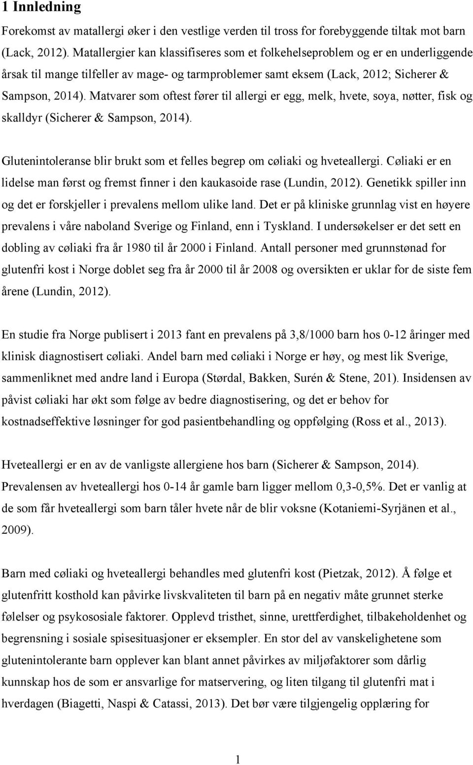 Matvarer som oftest fører til allergi er egg, melk, hvete, soya, nøtter, fisk og skalldyr (Sicherer & Sampson, 2014). Glutenintoleranse blir brukt som et felles begrep om cøliaki og hveteallergi.