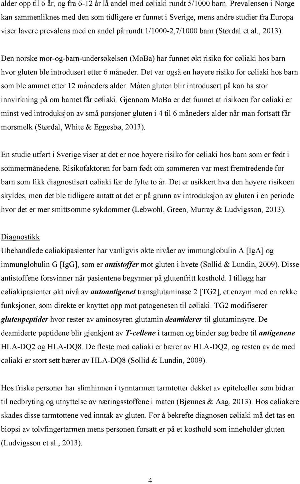 Den norske mor-og-barn-undersøkelsen (MoBa) har funnet økt risiko for cøliaki hos barn hvor gluten ble introdusert etter 6 måneder.