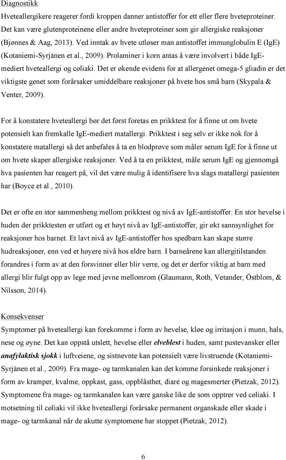 Ved inntak av hvete utløser man antistoffet immunglobulin E (IgE) (Kotaniemi-Syrjänen et al., 2009). Prolaminer i korn antas å være involvert i både IgEmediert hveteallergi og cøliaki.