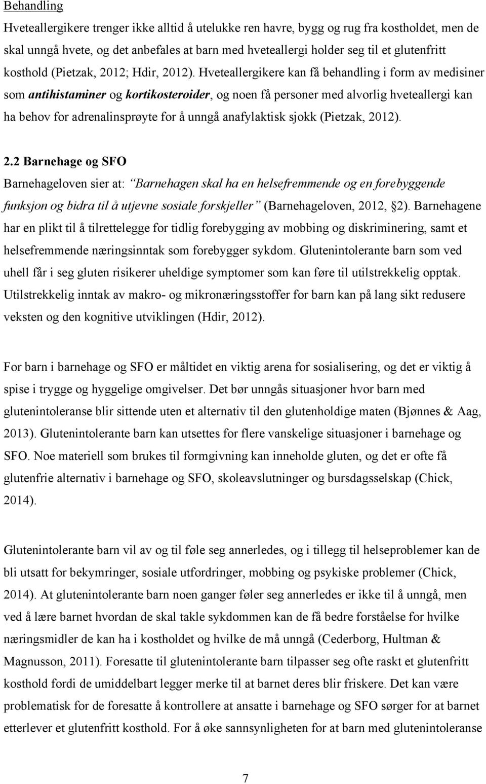 Hveteallergikere kan få behandling i form av medisiner som antihistaminer og kortikosteroider, og noen få personer med alvorlig hveteallergi kan ha behov for adrenalinsprøyte for å unngå anafylaktisk