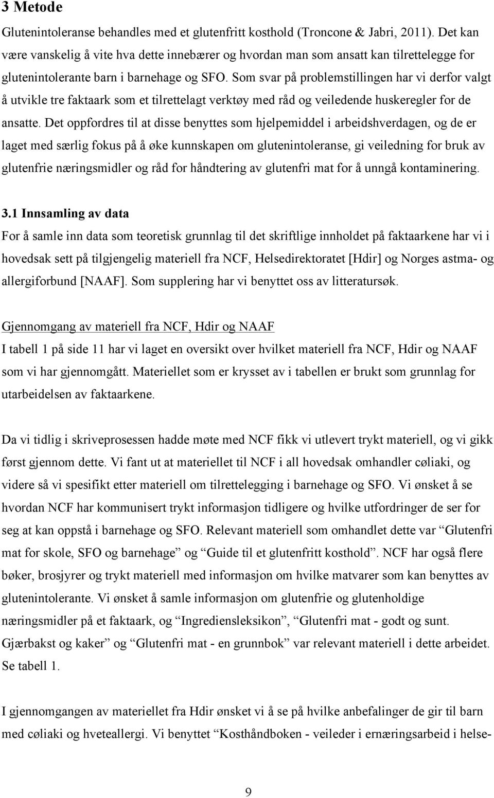 Som svar på problemstillingen har vi derfor valgt å utvikle tre faktaark som et tilrettelagt verktøy med råd og veiledende huskeregler for de ansatte.