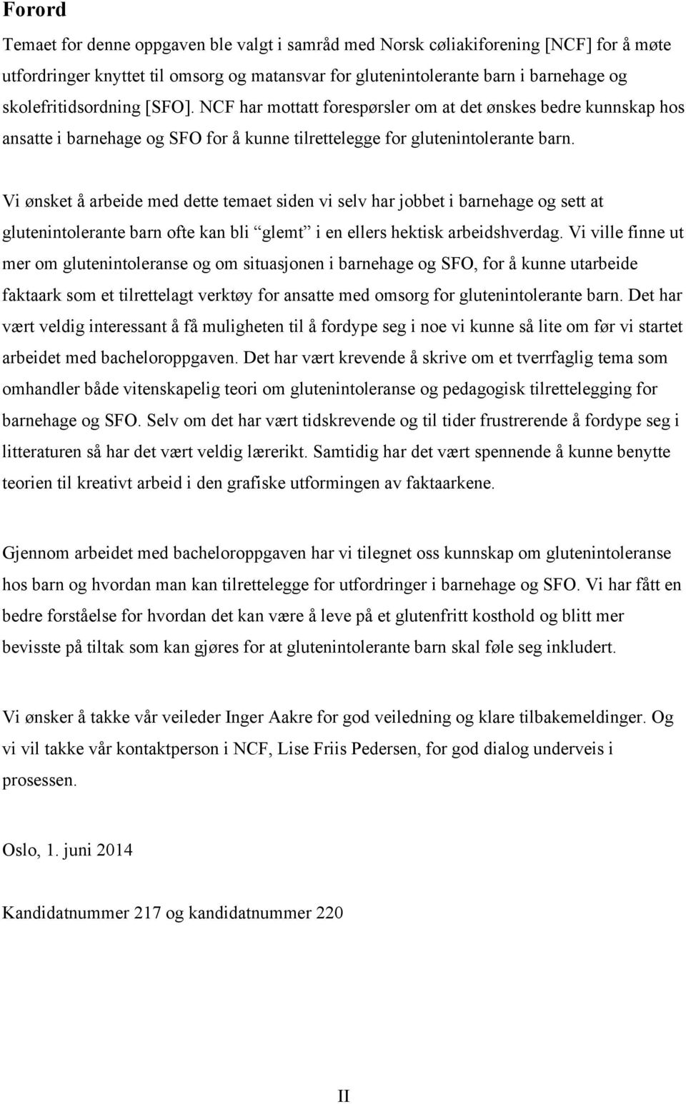 Vi ønsket å arbeide med dette temaet siden vi selv har jobbet i barnehage og sett at glutenintolerante barn ofte kan bli glemt i en ellers hektisk arbeidshverdag.