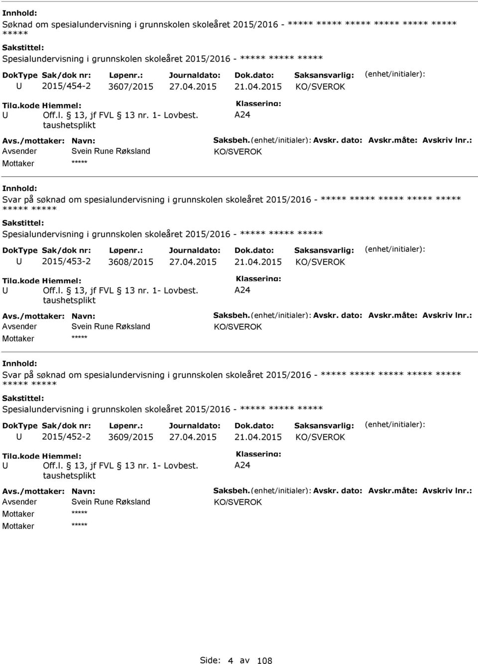 : Avsender Svein Rune Røksland KO/SVEROK Mottaker ***** Svar på søknad om spesialundervisning i grunnskolen skoleåret 2015/2016 - ***** ***** ***** ***** ***** ***** ***** Spesialundervisning i