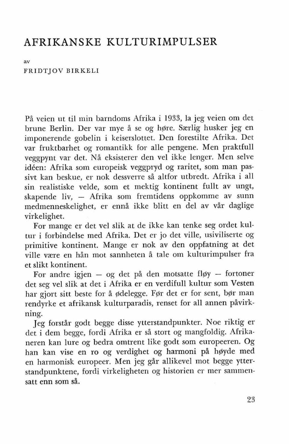 NX eksisterer den vel ikke lenger. Men selve idken: Afrika som europeisk veggpryd og raritet, som tnan passivt kan beskue, er nok dessverre s% altfor utbrcdt.