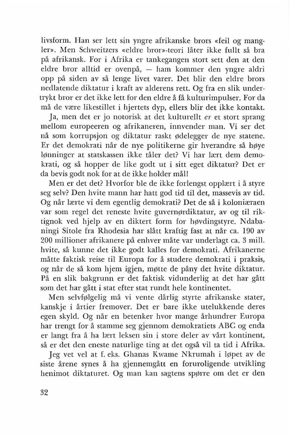 Det blir den eldre brors nedlatende diktatur i kraft av alderens rett. Og fra en slik undertrykt bror er det ikke lett for den eldre % fi kulturimpulser.