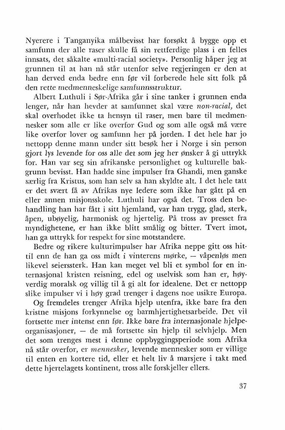 Albert Luthuli i Sgr-Afrika gir i sine tanker i gunnen enda lenger, nir han l~evder at sa~nfunnet skal vzre non-racial, det skal overhodet ikke ta hensyn ti1 raser, men bare ti1 medmennesker som alle