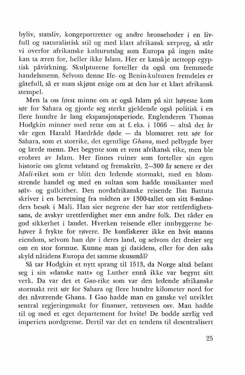 Selvom denne Ife- og Benin-kulturen fremdeles er gitefull, si er man skjont enige om at den har et klart afrikansk stempel.