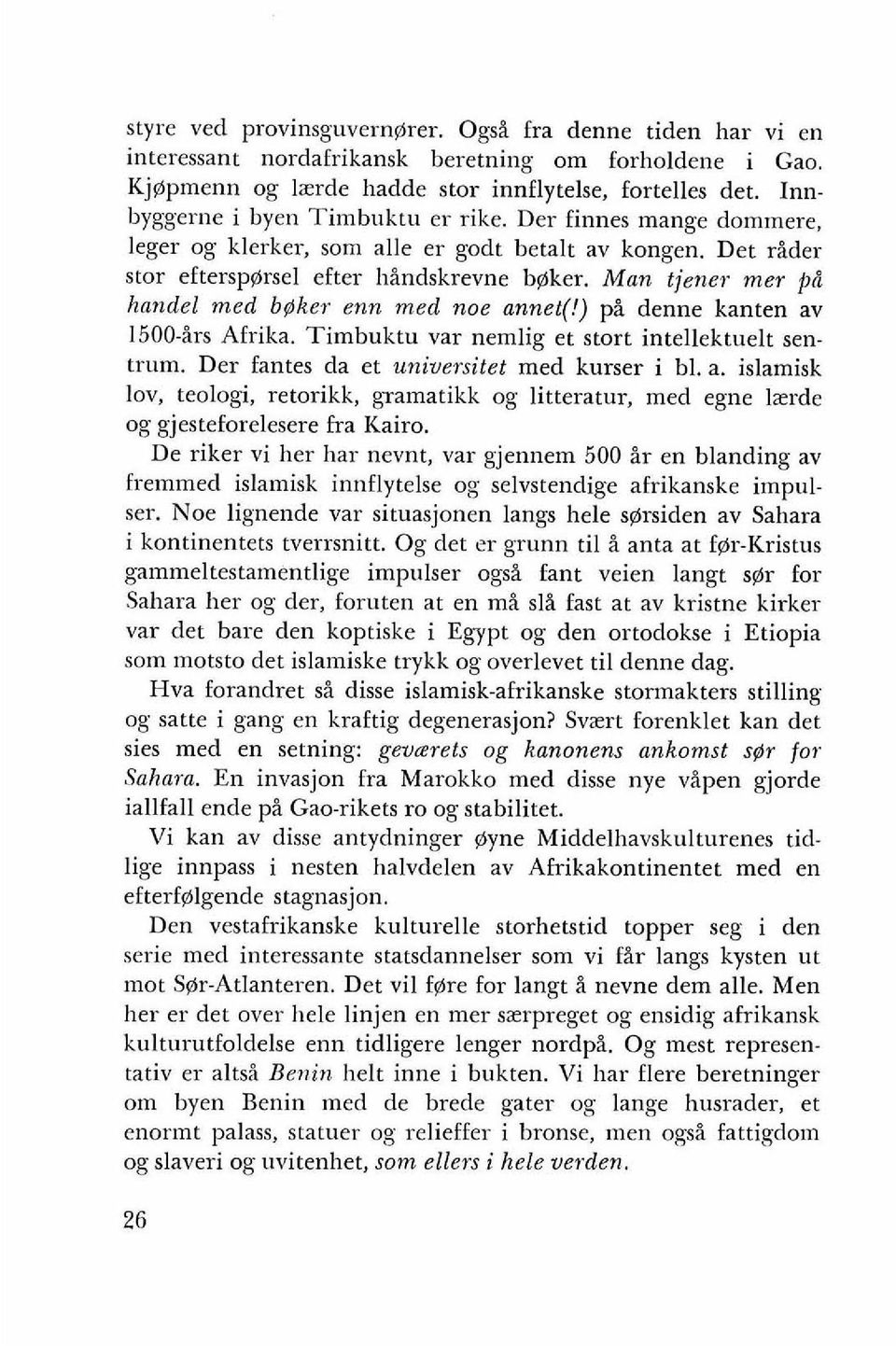 Man tjener mer pr handel rned b@ker enn med noe annet(!) pi denne kanten av 1500-irs Afrika. Timbuktu var nemlig et stort intellektuelt sentrum. Der fantes da et universitet rned kurser i bl. a. islamisk lov, teologi, retorikk, gramatikk og litteratnr, rned egne lzrde og gjesteforelesere fra Kairo.