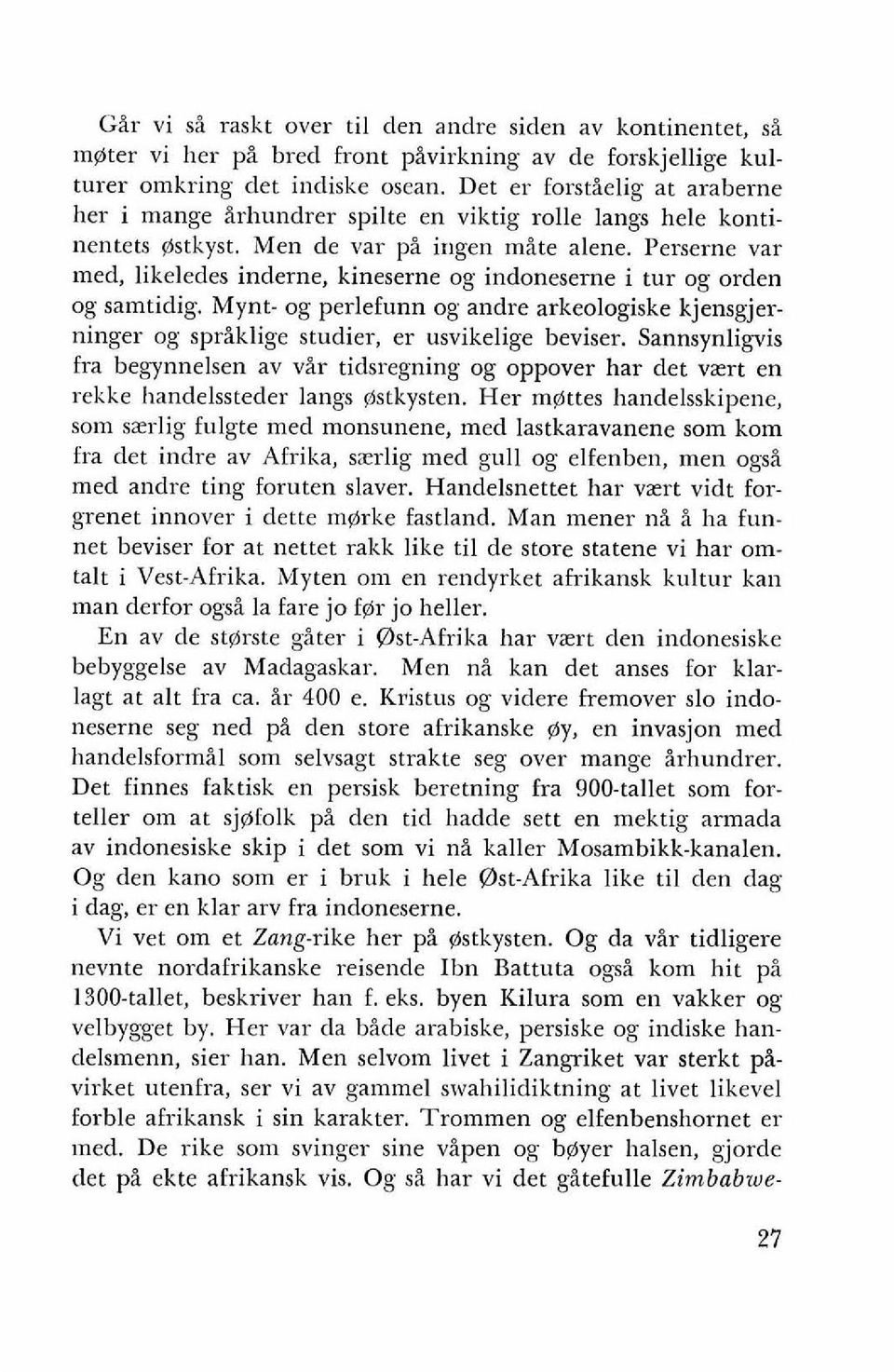 Perserne var med, likeledes inderne, kineserne og indoneseme i tur og orden og samtidig. Mynt- og perlefunn og andre arkeologiske kjensgjerninger og spraklige studier, er usvikelige beviser.