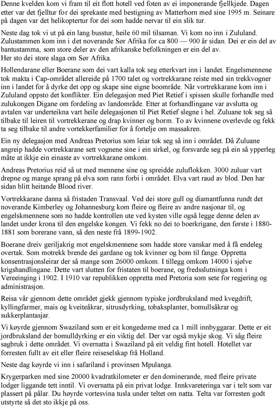 Zulustammen kom inn i det noverande Sør Afrika for ca 800 900 år sidan. Dei er ein del av bantustamma, som store deler av den afrikanske befolkningen er ein del av.