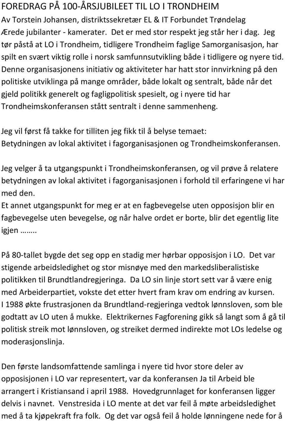 Denne organisasjonens initiativ og aktiviteter har hatt stor innvirkning på den politiske utviklinga på mange områder, både lokalt og sentralt, både når det gjeld politikk generelt og fagligpolitisk