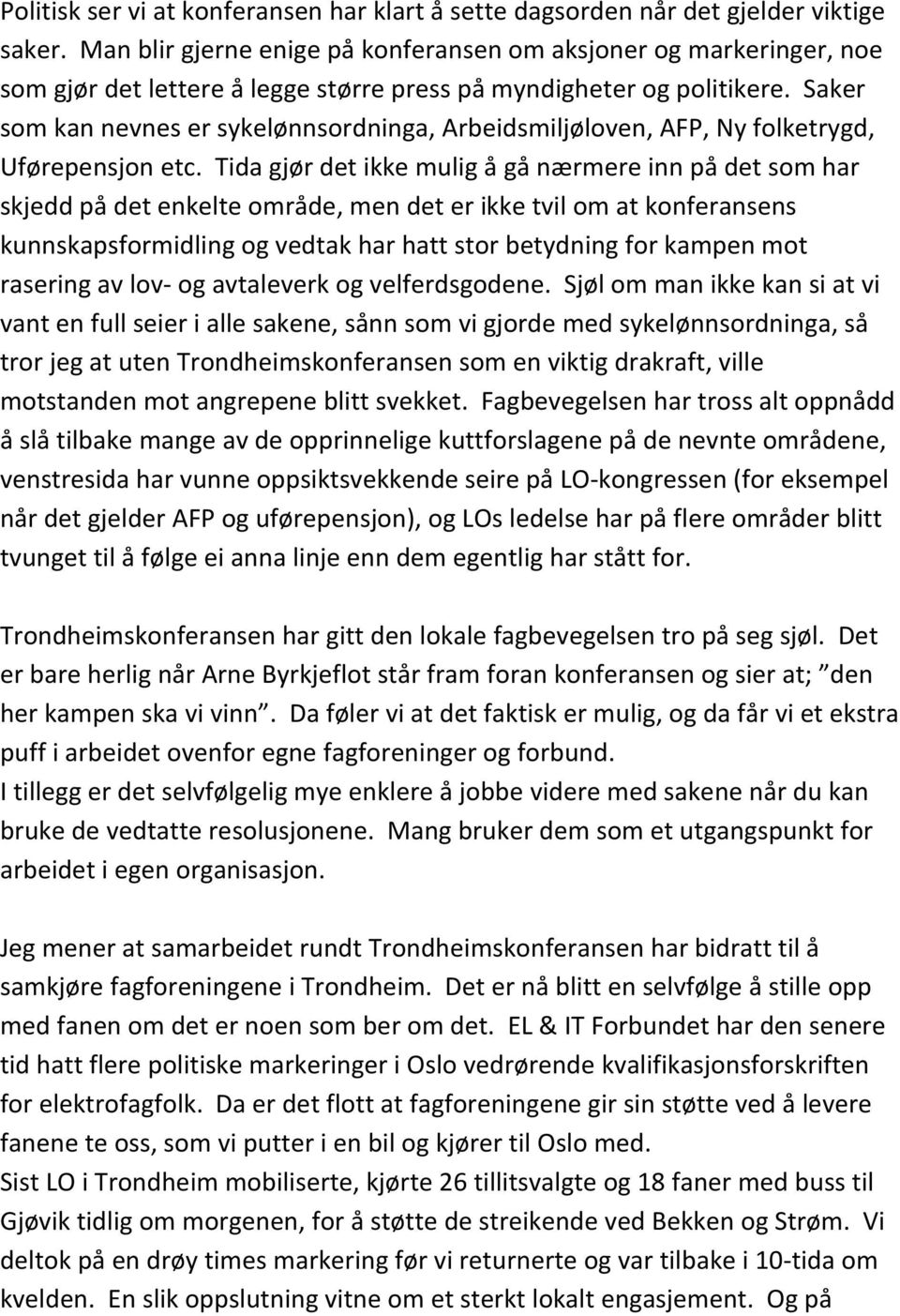 Saker som kan nevnes er sykelønnsordninga, Arbeidsmiljøloven, AFP, Ny folketrygd, Uførepensjon etc.