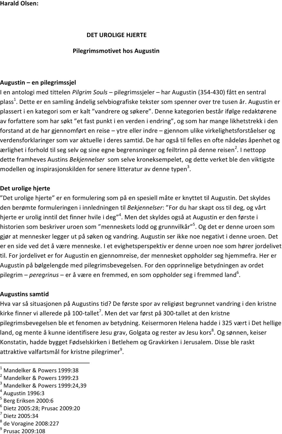 Denne kategorien består ifølge redaktørene av forfattere som har søkt et fast punkt i en verden i endring, og som har mange likhetstrekk i den forstand at de har gjennomført en reise ytre eller indre