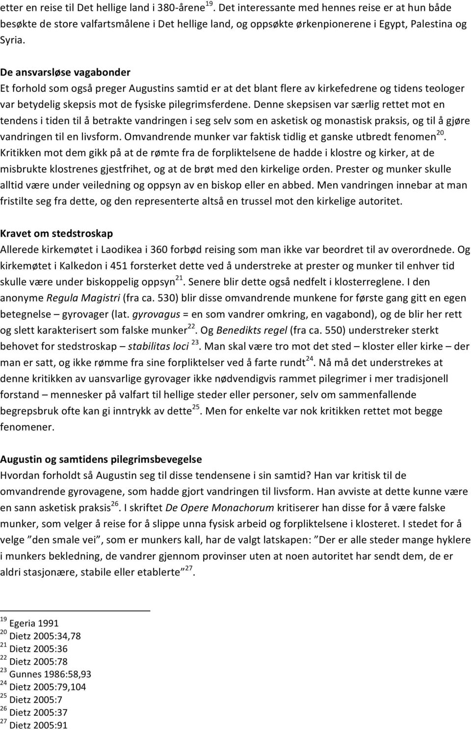 De ansvarsløse vagabonder Et forhold som også preger Augustins samtid er at det blant flere av kirkefedrene og tidens teologer var betydelig skepsis mot de fysiske pilegrimsferdene.