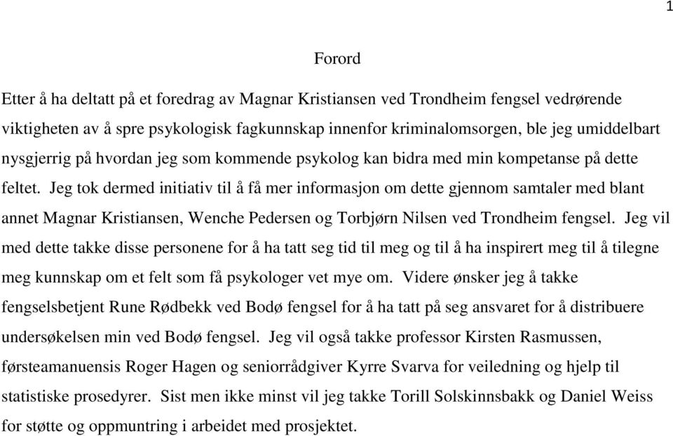 Jeg tok dermed initiativ til å få mer informasjon om dette gjennom samtaler med blant annet Magnar Kristiansen, Wenche Pedersen og Torbjørn Nilsen ved Trondheim fengsel.