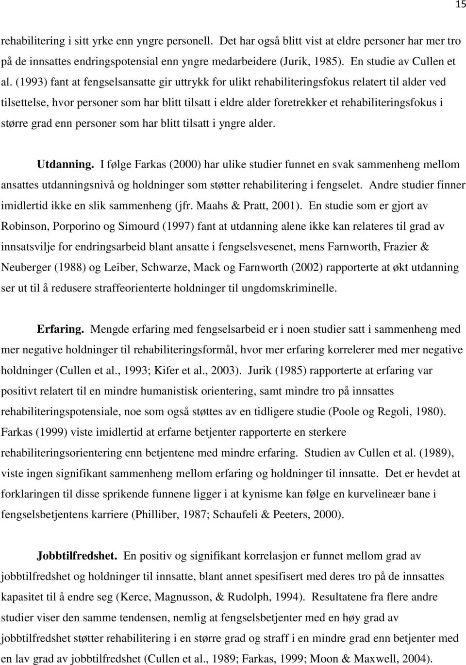 (1993) fant at fengselsansatte gir uttrykk for ulikt rehabiliteringsfokus relatert til alder ved tilsettelse, hvor personer som har blitt tilsatt i eldre alder foretrekker et rehabiliteringsfokus i