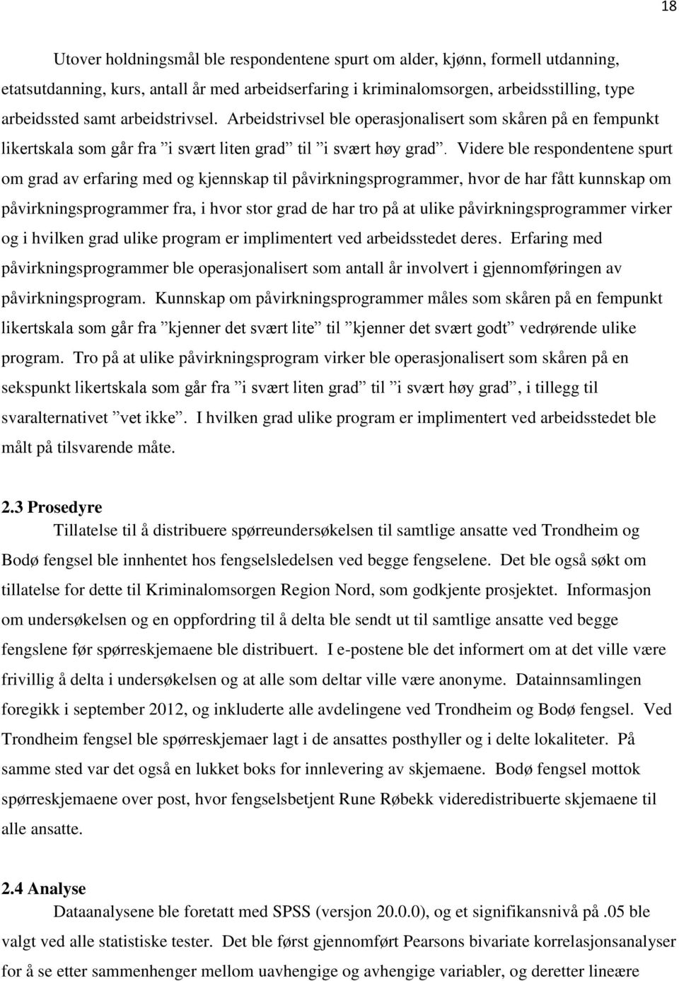 Videre ble respondentene spurt om grad av erfaring med og kjennskap til påvirkningsprogrammer, hvor de har fått kunnskap om påvirkningsprogrammer fra, i hvor stor grad de har tro på at ulike