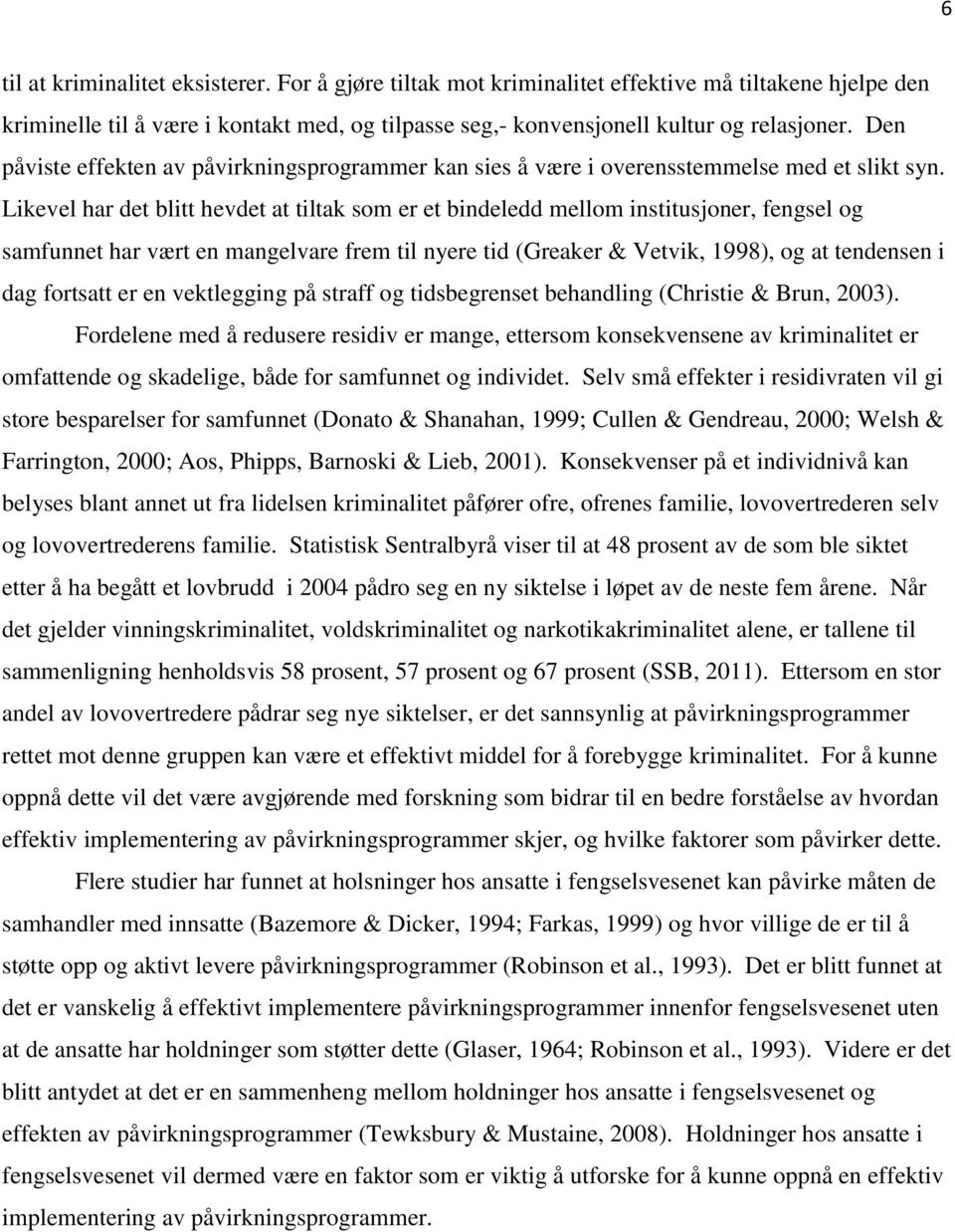 Likevel har det blitt hevdet at tiltak som er et bindeledd mellom institusjoner, fengsel og samfunnet har vært en mangelvare frem til nyere tid (Greaker & Vetvik, 1998), og at tendensen i dag