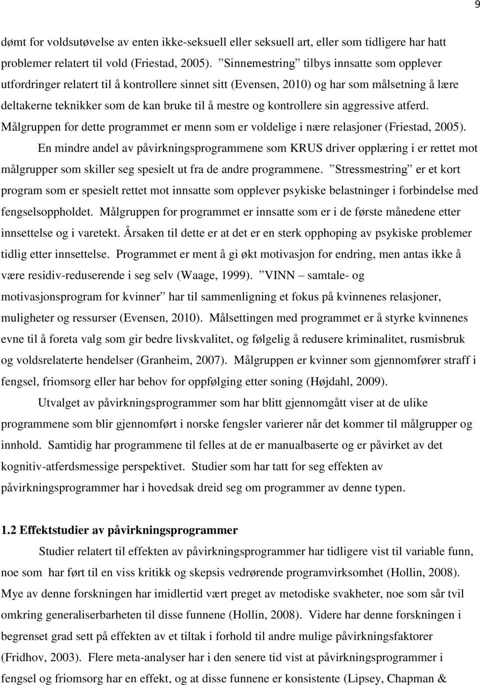 kontrollere sin aggressive atferd. Målgruppen for dette programmet er menn som er voldelige i nære relasjoner (Friestad, 2005).