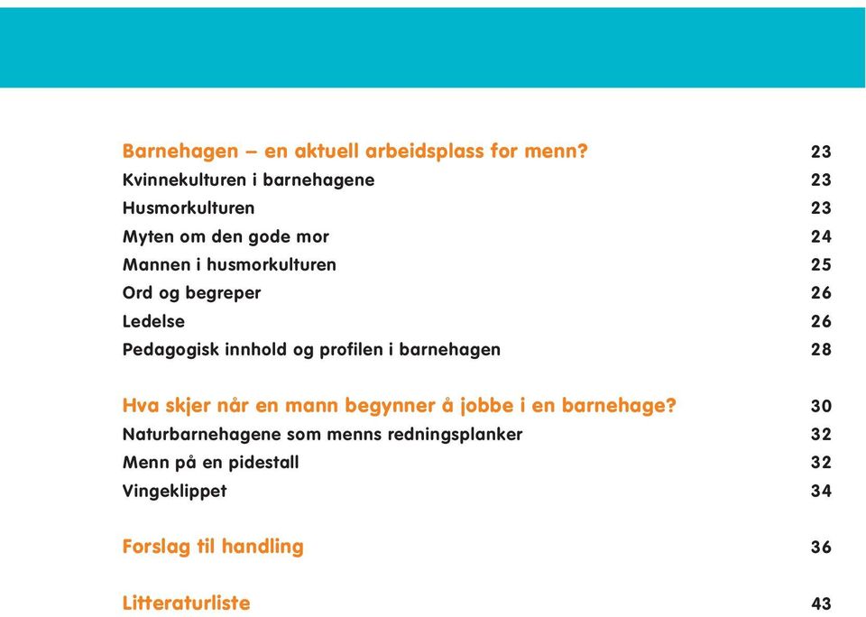 25 Ord og begreper 26 Ledelse 26 Pedagogisk innhold og profilen i barnehagen 28 Hva skjer når en mann