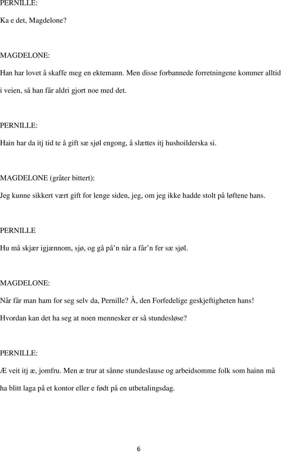 MAGDELONE (gråter bittert): Jeg kunne sikkert vært gift for lenge siden, jeg, om jeg ikke hadde stolt på løftene hans.