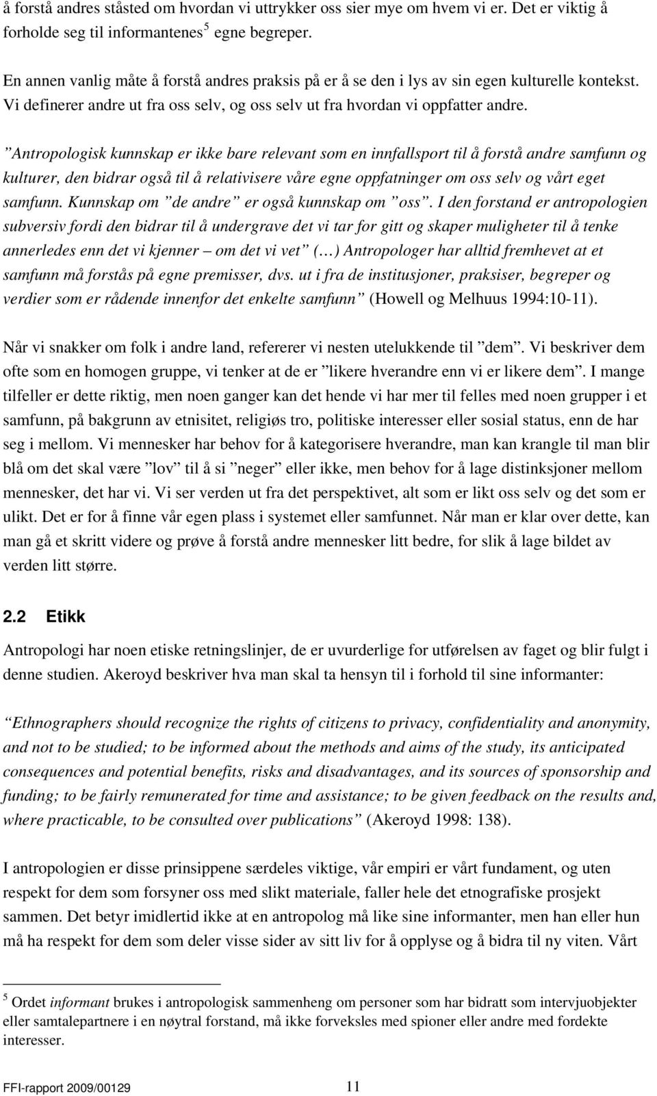 Antropologisk kunnskap er ikke bare relevant som en innfallsport til å forstå andre samfunn og kulturer, den bidrar også til å relativisere våre egne oppfatninger om oss selv og vårt eget samfunn.