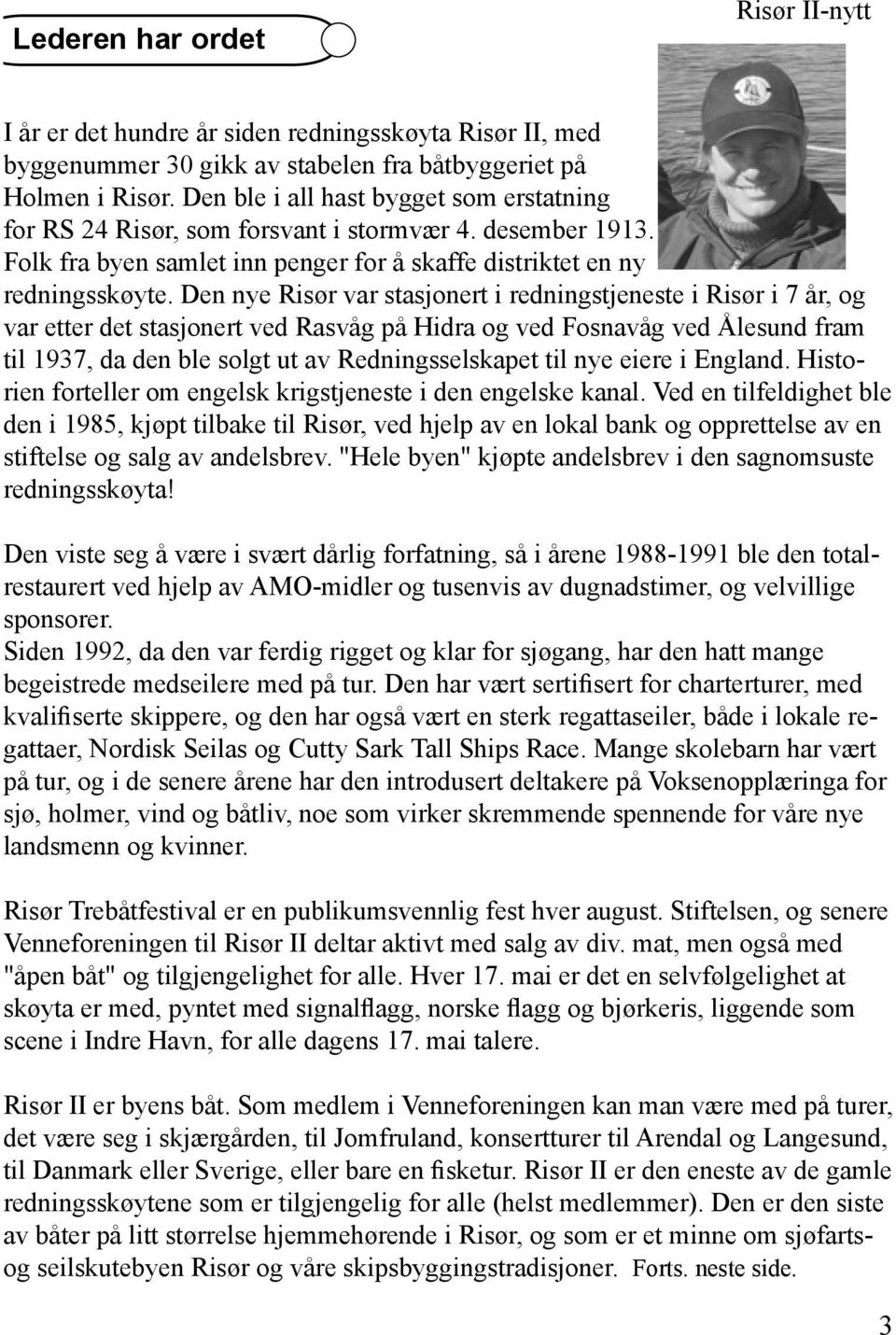 Den nye Risør var stasjonert i redningstjeneste i Risør i 7 år, og var etter det stasjonert ved Rasvåg på Hidra og ved Fosnavåg ved Ålesund fram til 1937, da den ble solgt ut av Redningsselskapet til