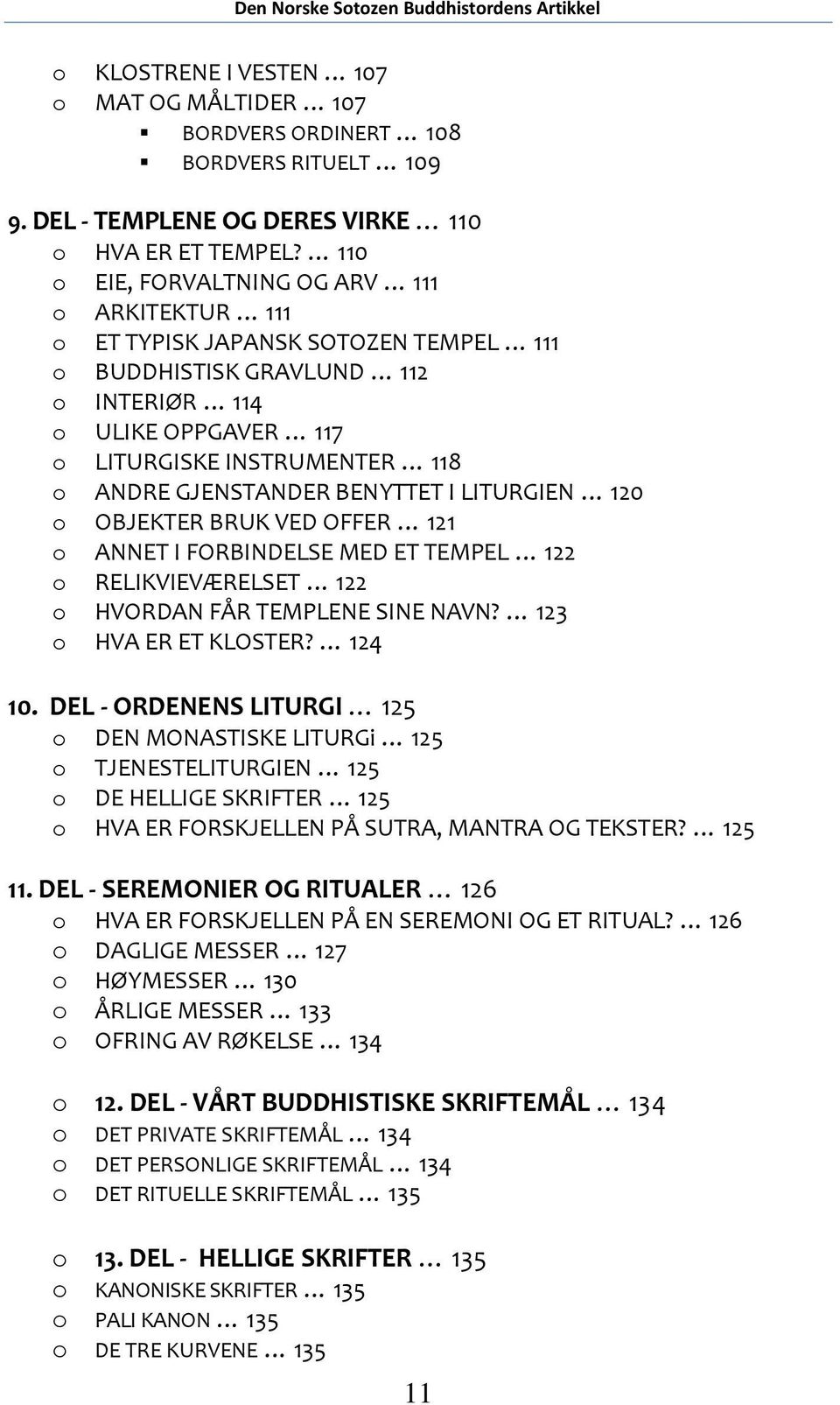 GJENSTANDER BENYTTET I LITURGIEN 120 o OBJEKTER BRUK VED OFFER 121 o ANNET I FORBINDELSE MED ET TEMPEL 122 o RELIKVIEVÆRELSET 122 o HVORDAN FÅR TEMPLENE SINE NAVN? 123 o HVA ER ET KLOSTER? 124 10.