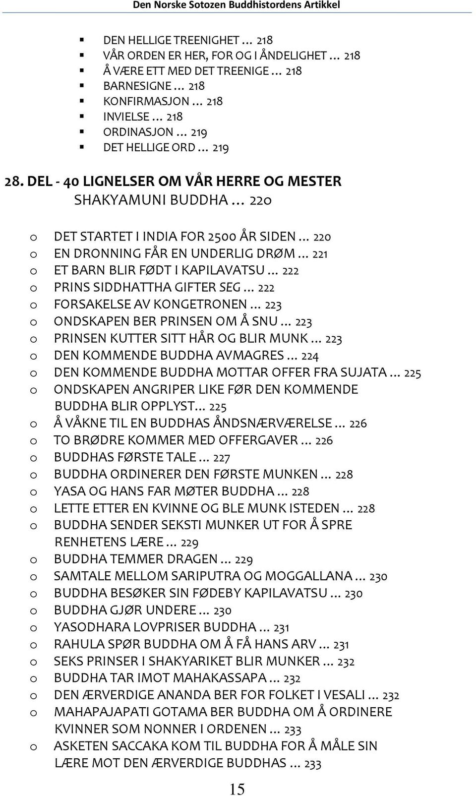 SIDDHATTHA GIFTER SEG 222 o FORSAKELSE AV KONGETRONEN 223 o ONDSKAPEN BER PRINSEN OM Å SNU 223 o PRINSEN KUTTER SITT HÅR OG BLIR MUNK 223 o DEN KOMMENDE BUDDHA AVMAGRES 224 o DEN KOMMENDE BUDDHA