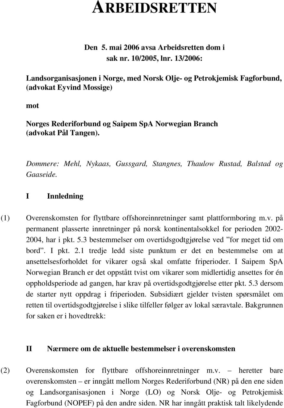 Dommere: Mehl, Nykaas, Gussgard, Stangnes, Thaulow Rustad, Balstad og Gaaseide. I Innledning (1) Overenskomsten for flyttbare offshoreinnretninger samt plattformboring m.v. på permanent plasserte innretninger på norsk kontinentalsokkel for perioden 2002-2004, har i pkt.