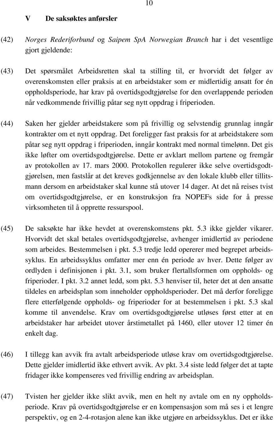 påtar seg nytt oppdrag i friperioden. (44) Saken her gjelder arbeidstakere som på frivillig og selvstendig grunnlag inngår kontrakter om et nytt oppdrag.