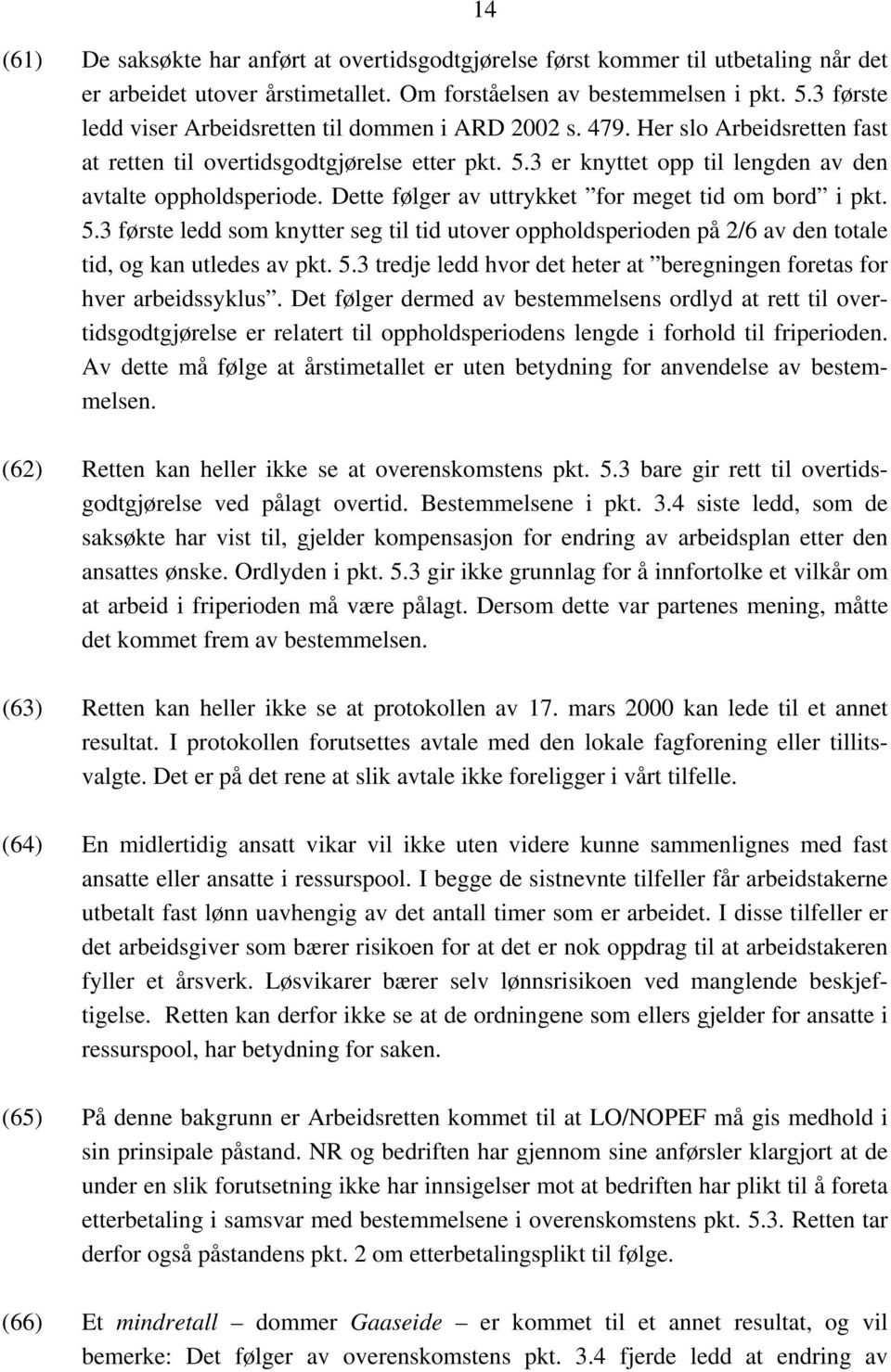 Dette følger av uttrykket for meget tid om bord i pkt. 5.3 første ledd som knytter seg til tid utover oppholdsperioden på 2/6 av den totale tid, og kan utledes av pkt. 5.3 tredje ledd hvor det heter at beregningen foretas for hver arbeidssyklus.