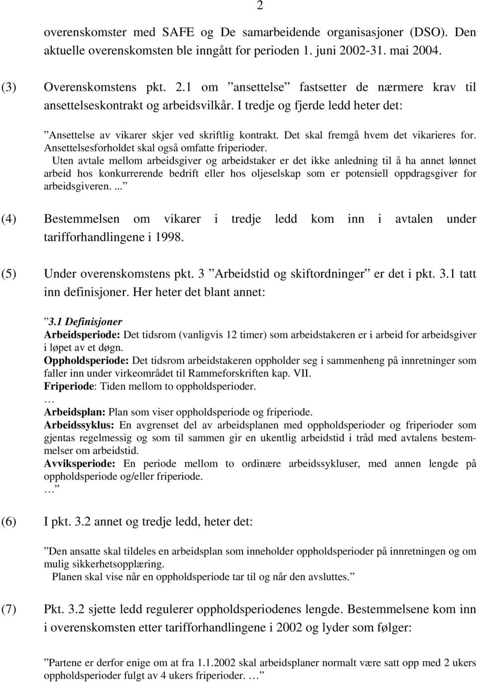 I tredje og fjerde ledd heter det: Ansettelse av vikarer skjer ved skriftlig kontrakt. Det skal fremgå hvem det vikarieres for. Ansettelsesforholdet skal også omfatte friperioder.