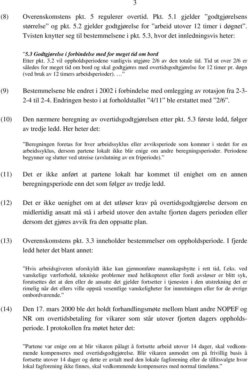 Tid ut over 2/6 er således for meget tid om bord og skal godtgjøres med overtidsgodtgjørelse for 12 timer pr. døgn (ved bruk av 12 timers arbeidsperioder).