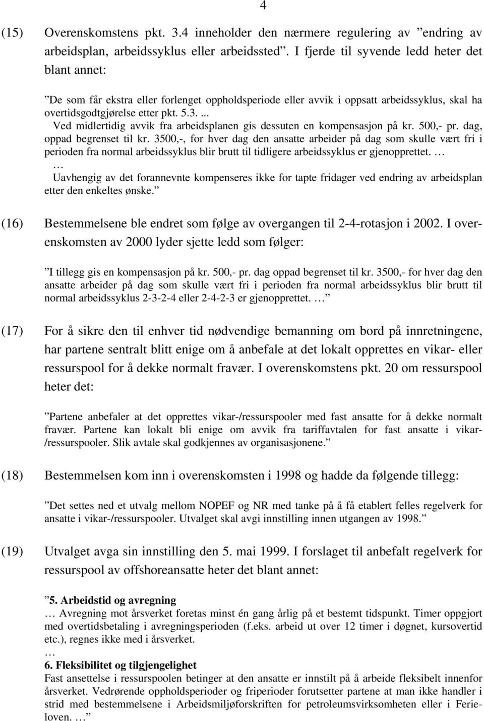 ... Ved midlertidig avvik fra arbeidsplanen gis dessuten en kompensasjon på kr. 500,- pr. dag, oppad begrenset til kr.