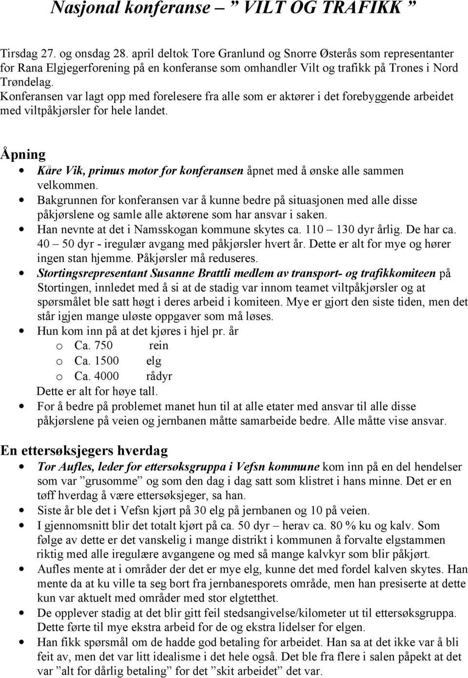 Konferansen var lagt opp med forelesere fra alle som er aktører i det forebyggende arbeidet med viltpåkjørsler for hele landet.