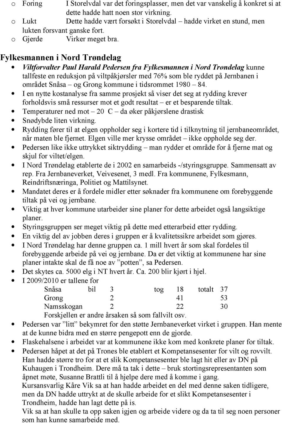 Fylkesmannen i Nord Trøndelag Viltforvalter Paul Harald Pedersen fra Fylkesmannen i Nord Trøndelag kunne tallfeste en reduksjon på viltpåkjørsler med 76% som ble ryddet på Jernbanen i området Snåsa