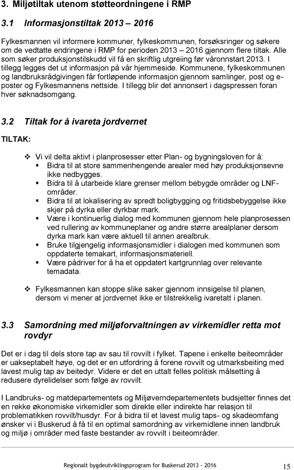 Alle som søker produksjonstilskudd vil få en skriftlig utgreiing før våronnstart 2013. I tillegg legges det ut informasjon på vår hjemmeside.