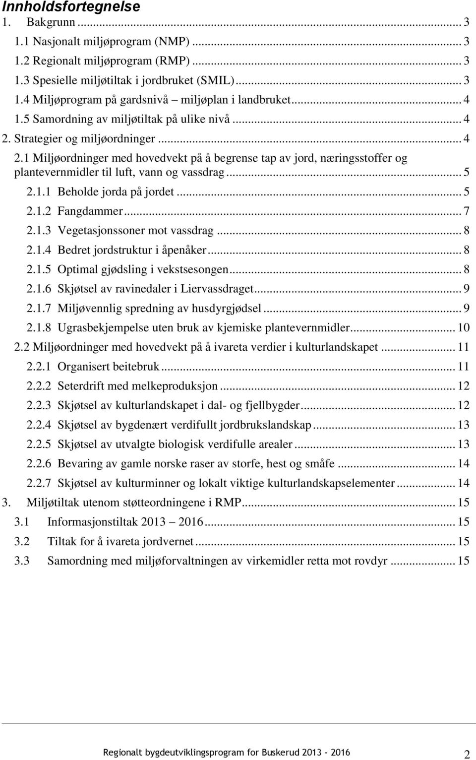 .. 5 2.1.1 Beholde jorda på jordet... 5 2.1.2 Fangdammer... 7 2.1.3 Vegetasjonssoner mot vassdrag... 8 2.1.4 Bedret jordstruktur i åpenåker... 8 2.1.5 Optimal gjødsling i vekstsesongen... 8 2.1.6 Skjøtsel av ravinedaler i Liervassdraget.