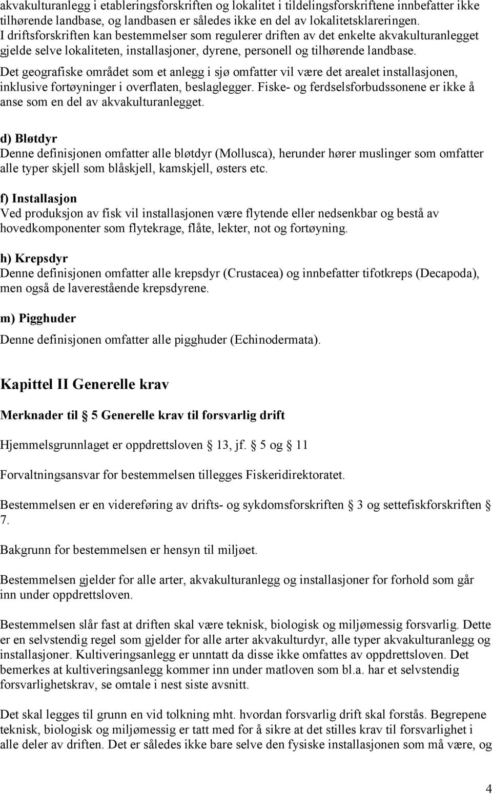 Det geografiske området som et anlegg i sjø omfatter vil være det arealet installasjonen, inklusive fortøyninger i overflaten, beslaglegger.