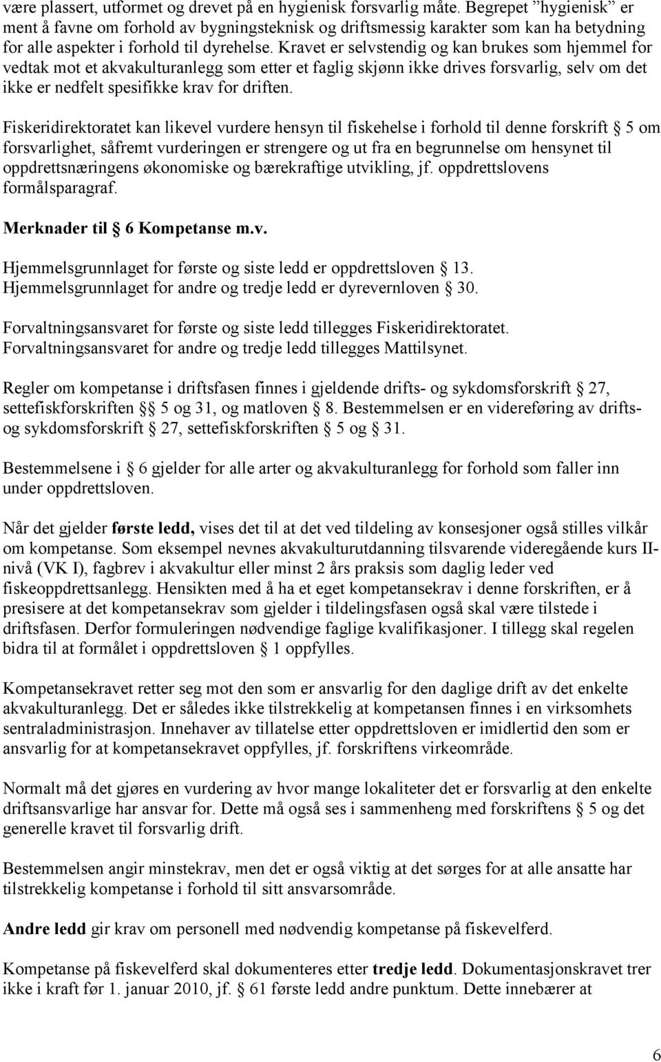 Kravet er selvstendig og kan brukes som hjemmel for vedtak mot et akvakulturanlegg som etter et faglig skjønn ikke drives forsvarlig, selv om det ikke er nedfelt spesifikke krav for driften.