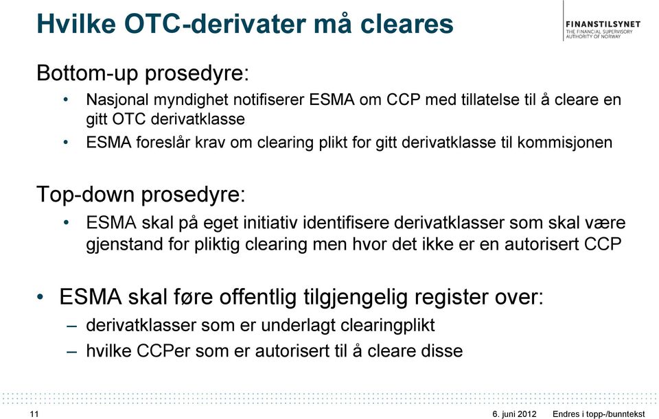 initiativ identifisere derivatklasser som skal være gjenstand for pliktig clearing men hvor det ikke er en autorisert CCP ESMA skal