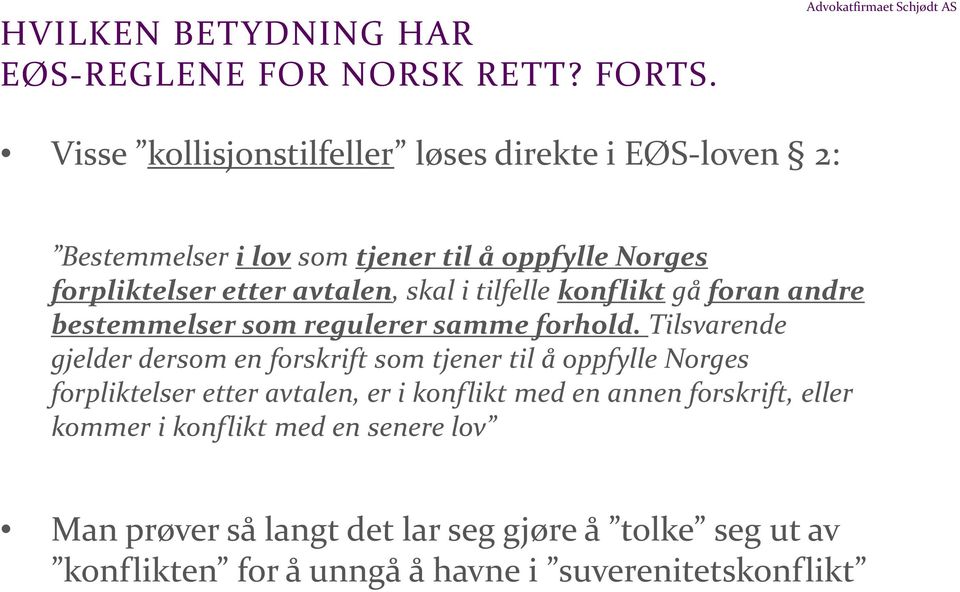 i tilfelle konflikt gå foran andre bestemmelser som regulerer samme forhold.