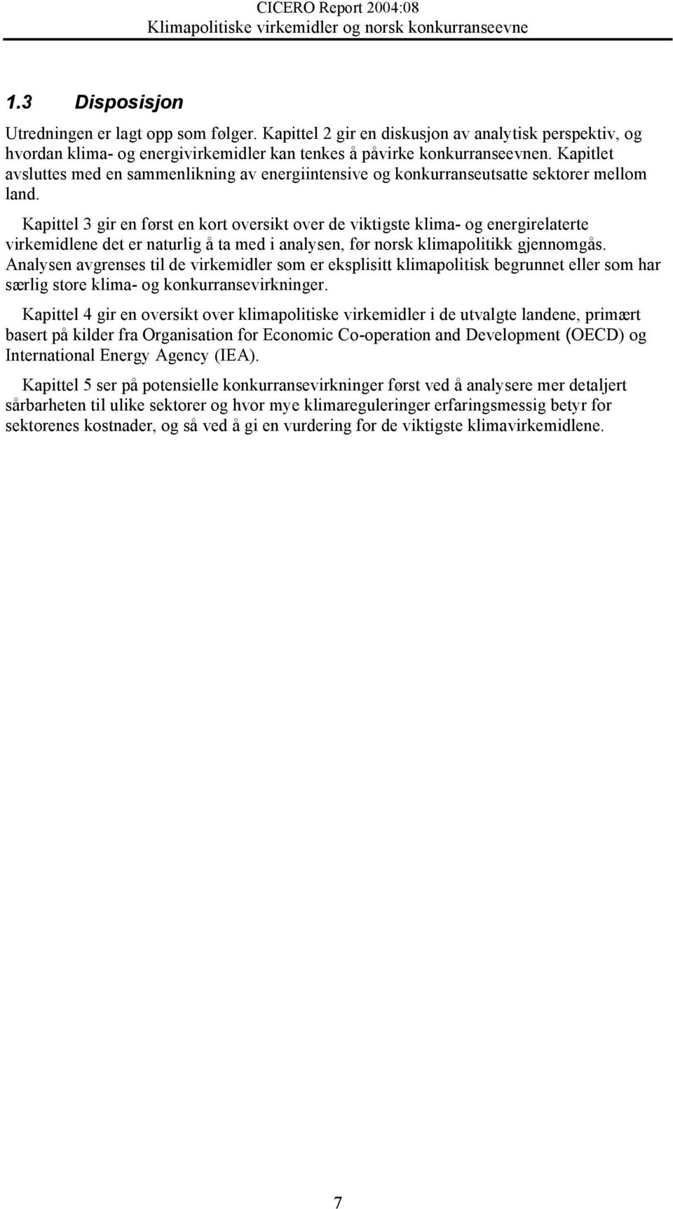 Kapittel 3 gir en først en kort oversikt over de viktigste klima- og energirelaterte virkemidlene det er naturlig å ta med i analysen, før norsk klimapolitikk gennomgås.