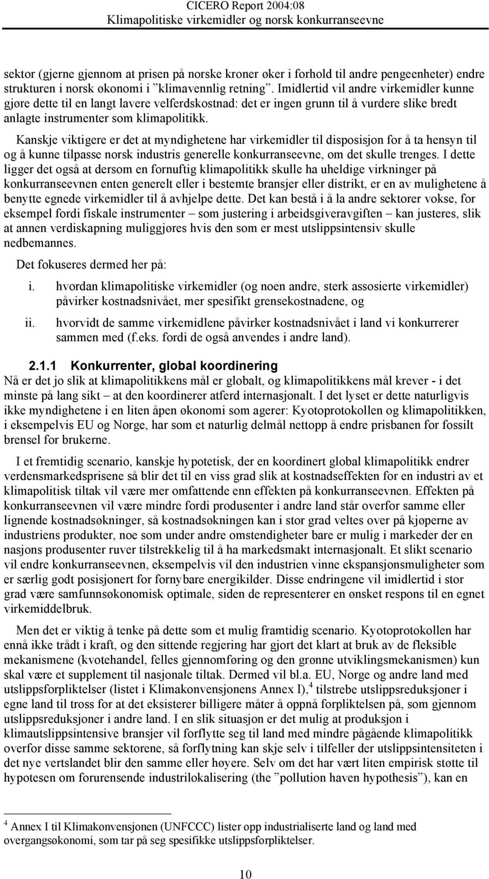 Kanske viktigere er det at myndighetene har virkemidler til disposison for å ta hensyn til og å kunne tilpasse norsk industris generelle konkurranseevne, om det skulle trenges.