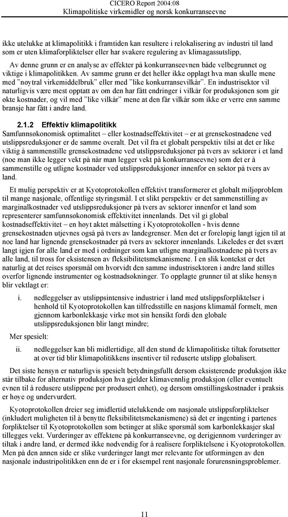 Av samme grunn er det heller ikke opplagt hva man skulle mene med nøytral virkemiddelbruk eller med like konkurransevilkår.